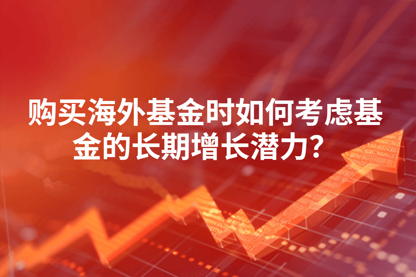 购买海外基金时如何考虑基金的长期增长潜力？